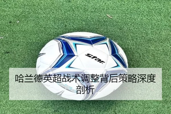 哈兰德英超战术调整背后策略深度剖析