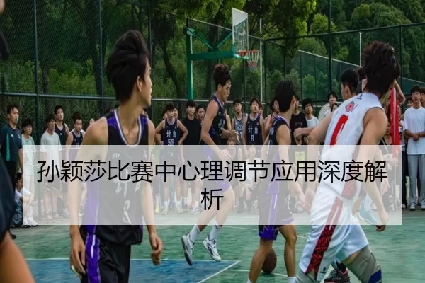 孙颖莎比赛中心理调节应用深度解析